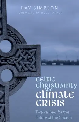 Keltisches Christentum und Klimakrise: Zwölf Schlüssel für die Zukunft der Kirche - Celtic Christianity and Climate Crisis: Twelve Keys for the Future of the Church