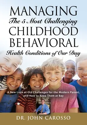 Umgang mit den 5 schwierigsten Verhaltensstörungen bei Kindern unserer Zeit: Ein neuer Blick auf die alten Herausforderungen für moderne Eltern und wie man sie bewältigt - Managing The 5 Most Challenging Childhood Behavioral Health Conditions Of Our Day: A New Look at Old Challenges for the Modern Parent, and How to Keep