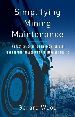 Vereinfachung der Instandhaltung im Bergbau: Ein praktischer Leitfaden zum Aufbau einer Kultur, die Ausfälle verhindert und Gewinne steigert - Simplifying Mining Maintenance: A Practical Guide to Building a Culture that Prevents Breakdowns and Increases Profits