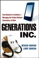 Generations, Inc: Von Boomern zu Linkstern - Umgang mit den Reibungen zwischen den Generationen am Arbeitsplatz - Generations, Inc.: From Boomers to Linksters--Managing the Friction Between Generations at Work