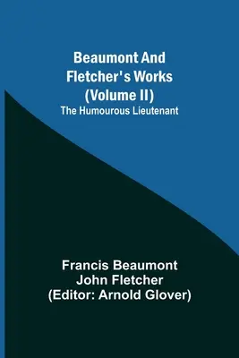 Beaumonts und Fletchers Werke (Band II) Der lustige Leutnant - Beaumont and Fletcher's Works (Volume II) The Humourous Lieutenant