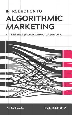 Einführung in das Algorithmische Marketing: Künstliche Intelligenz für das Marketing - Introduction to Algorithmic Marketing: Artificial Intelligence for Marketing Operations