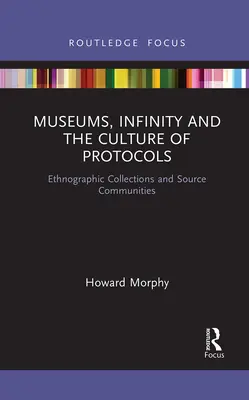 Museen, Unendlichkeit und die Kultur von Protokollen: Ethnographische Sammlungen und Quellengemeinschaften - Museums, Infinity and the Culture of Protocols: Ethnographic Collections and Source Communities