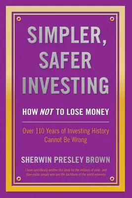 Einfacher und sicherer Investieren: Wie man kein Geld verliert, über 110 Jahre Anlagegeschichte können nicht falsch sein - Simpler, Safer Investing: How NOT to Lose Money, Over 110 Years of Investing History Cannot Be Wrong