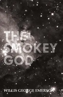 The Smokey God; Oder, Eine Reise in die innere Welt - The Smokey God; Or, A Voyage to the Inner World