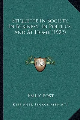 Umgangsformen in der Gesellschaft, im Geschäftsleben, in der Politik und zu Hause (1922) - Etiquette In Society, In Business, In Politics, And At Home (1922)