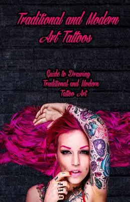 Traditionelle und moderne Tattoos: Anleitung zum Zeichnen traditioneller und moderner Tattoo-Kunst - Traditional and Modern Art Tattoos: Guide to Drawing Traditional and Modern Tattoo Art