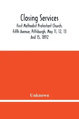 Abschließende Gottesdienste: First Methodist Protestant Church, Fifth Avenue, Pittsburgh, 11., 12., 13. und 15. Mai 1892 - Closing Services: First Methodist Protestant Church, Fifth Avenue, Pittsburgh, May 11, 12, 13 And 15, 1892