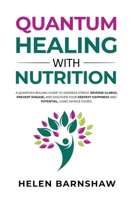 Quantenheilung mit Ernährung: Ein Leitfaden zur Quantenheilung, um Stress zu bewältigen, Krankheiten vorzubeugen und Ihr tiefstes Glück zu entdecken, indem Sie - Quantum Healing with Nutrition: A quantum healing guide to address stress, reverse illness, prevent disease, and discover your deepest happiness, usin