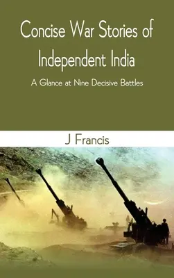 Kurze Kriegsgeschichten aus dem unabhängigen Indien: Ein Blick auf neun entscheidende Schlachten - Concise War Stories of Independent India: A Glance at Nine Decisive Battles
