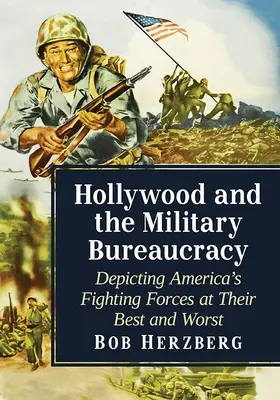 Hollywood und die Militärbürokratie: Amerikas Kampftruppen in ihrer besten und schlechtesten Form - Hollywood and the Military Bureaucracy: Depicting America's Fighting Forces at Their Best and Worst