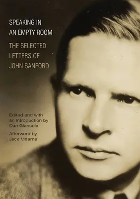 Sprechen in einem leeren Raum: Die ausgewählten Briefe von John Sanford - Speaking in an Empty Room: The Selected Letters of John Sanford