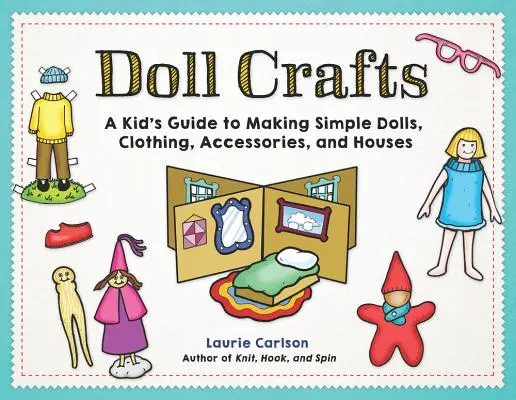 Puppen-Basteln: Eine Anleitung für Kinder zur Herstellung einfacher Puppen, Kleidung, Accessoires und Häuser - Doll Crafts: A Kid's Guide to Making Simple Dolls, Clothing, Accessories, and Houses