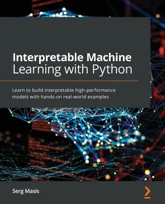 Interpretierbares maschinelles Lernen mit Python: Lernen Sie, interpretierbare Hochleistungsmodelle mit praktischen Beispielen aus der Praxis zu erstellen - Interpretable Machine Learning with Python: Learn to build interpretable high-performance models with hands-on real-world examples