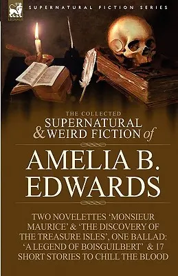 Die gesammelten übernatürlichen und unheimlichen Romane von Amelia B. Edwards: Enthält zwei Novellen 'Monsieur Maurice' und 'Die Entdeckung der Schatzinseln - The Collected Supernatural and Weird Fiction of Amelia B. Edwards: Contains Two Novelettes 'Monsieur Maurice' and 'The Discovery of the Treasure Isles