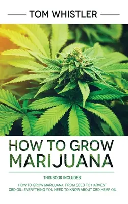 Wie man Marihuana anbaut: 2 Manuskripte - Wie man Marihuana anbaut: Von der Saat bis zur Ernte - Komplette Schritt-für-Schritt-Anleitung für Anfänger & CBD Hanföl - How to Grow Marijuana: 2 Manuscripts - How to Grow Marijuana: From Seed to Harvest - Complete Step by Step Guide for Beginners & CBD Hemp Oil