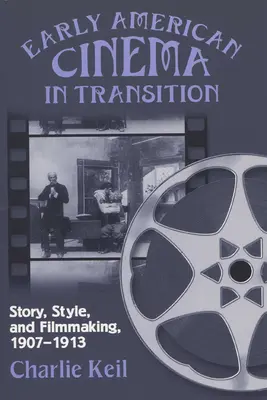 Das frühe amerikanische Kino im Wandel: Geschichte, Stil und Filmemachen, 1907a - 1913 - Early American Cinema in Transition: Story, Style, and Filmmaking, 1907a 1913