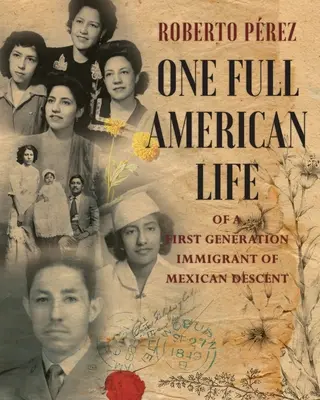 Ein ganzes amerikanisches Leben eines Einwanderers mexikanischer Abstammung der ersten Generation - One Full American Life of a First Generation Immigrant of Mexican Descent