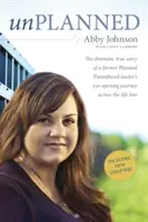 Ungeplant: Die dramatische wahre Geschichte der augenöffnenden Reise eines ehemaligen Leiters von Planned Parenthood über die Lebenslinie - Unplanned: The Dramatic True Story of a Former Planned Parenthood Leader's Eye-Opening Journey Across the Life Line