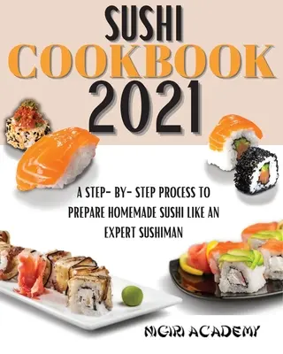 Sushi Kochbuch 2021: Eine Schritt-für-Schritt-Anleitung, um hausgemachtes Sushi wie ein Experte zuzubereiten Sushiman - Sushi Cookbook 2021: A Step-By-Step Process To Prepare Homemade Sushi Like An Expert Sushiman