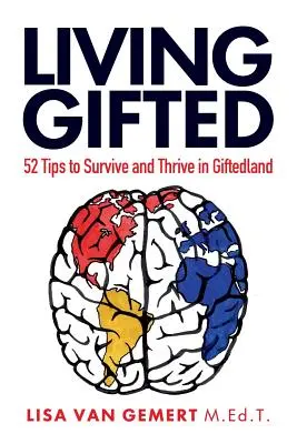 Begabt leben: 52 Tipps zum Überleben und Gedeihen im Begabtenland - Living Gifted: 52 Tips To Survive and Thrive in Giftedland