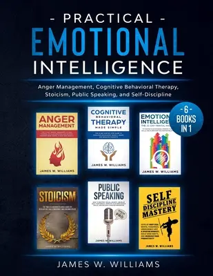 Praktische Emotionale Intelligenz: 6 Bücher in 1 - Wutmanagement, Kognitive Verhaltenstherapie, Stoizismus, Öffentliches Reden und Selbstdisziplin - Practical Emotional Intelligence: 6 Books in 1 - Anger Management, Cognitive Behavioral Therapy, Stoicism, Public Speaking, and Self-Discipline