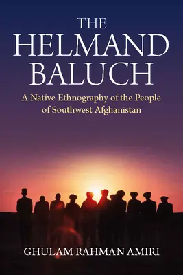 Die Belutschen von Helmand: Eine einheimische Ethnographie des Volkes im Südwesten Afghanistans - The Helmand Baluch: A Native Ethnography of the People of Southwest Afghanistan
