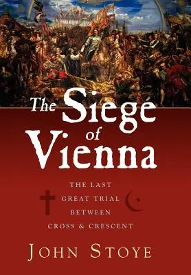 Die Belagerung von Wien: Die letzte große Prüfung zwischen Kreuz und Halbmond - The Siege of Vienna: The Last Great Trial Between Cross & Crescent