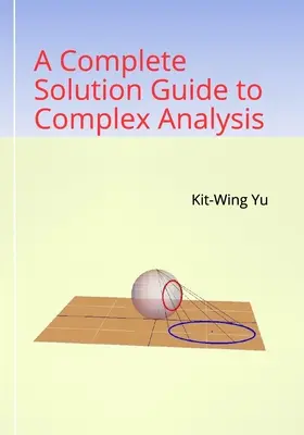 A Complete Solution Guide to Complex Analysis (Vollständiges Lösungsbuch zur komplexen Analysis) - A Complete Solution Guide to Complex Analysis