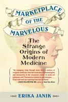 Marktplatz des Wundersamen: Die seltsamen Ursprünge der modernen Medizin - Marketplace of the Marvelous: The Strange Origins of Modern Medicine