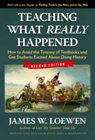 Unterrichten, was wirklich geschah: Wie man die Tyrannei der Lehrbücher vermeidet und Schüler für Geschichte begeistert - Teaching What Really Happened: How to Avoid the Tyranny of Textbooks and Get Students Excited about Doing History