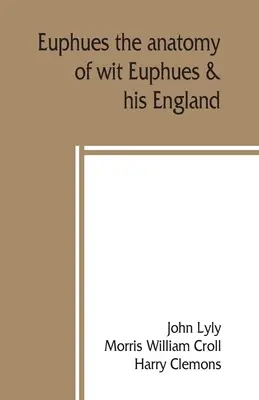 Euphues: die Anatomie des Witzes; Euphues und sein England - Euphues: the anatomy of wit; Euphues & his England