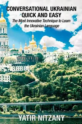 Ukrainisch konversationell schnell und einfach: Die innovativste Technik zum Erlernen der ukrainischen Sprache - Conversational Ukrainian Quick and Easy: The Most Innovative Technique to Learn the Ukrainian Language