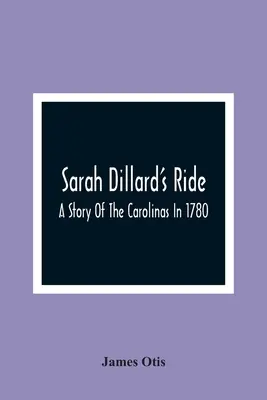 Sarah Dillards Ritt: Eine Geschichte aus den Carolinas im Jahr 1780 - Sarah Dillard'S Ride: A Story Of The Carolinas In 1780