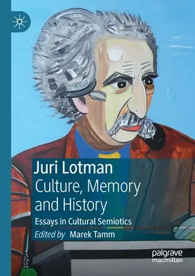 Juri Lotman - Kultur, Erinnerung und Geschichte: Aufsätze zur Kultursemiotik - Juri Lotman - Culture, Memory and History: Essays in Cultural Semiotics