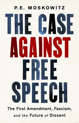 Der Fall gegen die freie Meinungsäußerung: Der erste Verfassungszusatz, Faschismus und die Zukunft der Meinungsfreiheit - The Case Against Free Speech: The First Amendment, Fascism, and the Future of Dissent
