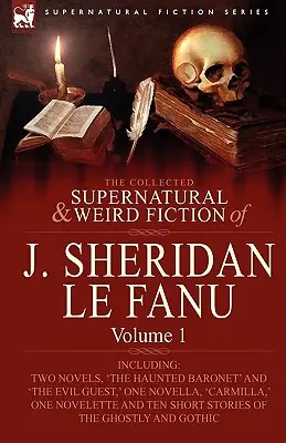 Die gesammelten übernatürlichen und unheimlichen Romane von J. Sheridan Le Fanu: Band 1 - Enthält zwei Romane, 'Der Spukbaronet' und 'Der böse Gast', eine N - The Collected Supernatural and Weird Fiction of J. Sheridan Le Fanu: Volume 1-Including Two Novels, 'The Haunted Baronet' and 'The Evil Guest, ' One N