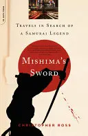 Mishimas Schwert: Reisen auf der Suche nach einer Samurai-Legende - Mishima's Sword: Travels in Search of a Samurai Legend