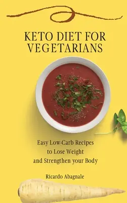 Keto-Diät für Vegetarier: Leichte Low-Carb-Rezepte zum Abnehmen und Stärken des Körpers - Keto Diet for Vegetarians: Easy Low-Carb Recipes to Lose Weight and Strengthen your Body