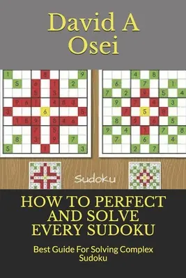 Wie man jedes Sudoku perfektioniert und löst: Bester Leitfaden zum Lösen komplexer Sudoku - How to Perfect and Solve Every Sudoku: Best Guide For Solving Complex Sudoku