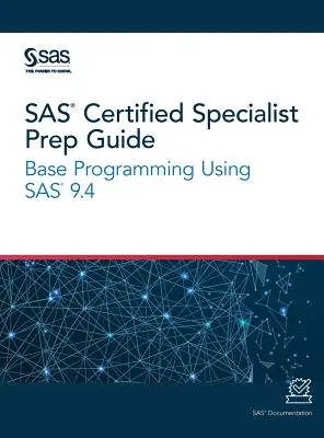 SAS Zertifizierter Spezialist Vorbereitungshandbuch: Basisprogrammierung mit SAS 9.4 - SAS Certified Specialist Prep Guide: Base Programming Using SAS 9.4