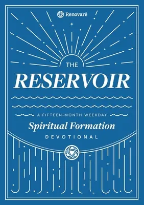 Das Reservoir: Eine 15-monatige Wochentagsandacht für Einzelpersonen und Gruppen - The Reservoir: A 15-Month Weekday Devotional for Individuals and Groups