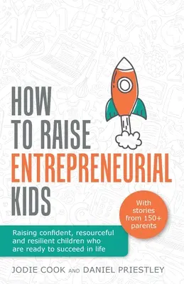 Wie man unternehmerisch denkende Kinder erzieht: Selbstbewusste, einfallsreiche und widerstandsfähige Kinder erziehen, die bereit sind, im Leben erfolgreich zu sein - How To Raise Entrepreneurial Kids: Raising confident, resourceful and resilient children who are ready to succeed in life