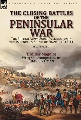 Die letzten Schlachten des Halbinselkriegs: die britische Armee unter Wellington in den Pyrenäen und in Südfrankreich, 1813-14 - The Closing Battles of the Peninsular War: the British Army Under Wellington in the Pyrenees & South of France, 1813-14