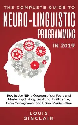 Der komplette Leitfaden zum Neurolinguistischen Programmieren 2019: Wie Sie mit NLP Ihre Ängste überwinden und Psychologie, emotionale Intelligenz, Stres - The Complete Guide to Neuro-Linguistic Programming in 2019: How to Use NLP to Overcome Your Fears and Master Psychology, Emotional Intelligence, Stres