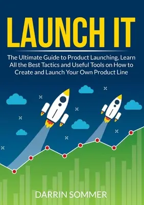 Starten: Der ultimative Leitfaden zur Produkteinführung, Lernen Sie die besten Taktiken und nützlichen Tools, um Ihr Produkt zu erstellen und zu vermarkten - Launch It: The Ultimate Guide to Product Launching, Learn All the Best Tactics and Useful Tools on How to Create and Launch Your