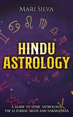Hinduistische Astrologie: Ein Leitfaden zur vedischen Astrologie, den 12 Tierkreiszeichen und Nakshatras - Hindu Astrology: A Guide to Vedic Astrology, the 12 Zodiac Signs and Nakshatras