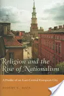 Religion und der Aufstieg des Nationalismus: Ein Profil einer ostmitteleuropäischen Stadt - Religion and the Rise of Nationalism: A Profile of an East-Central European City