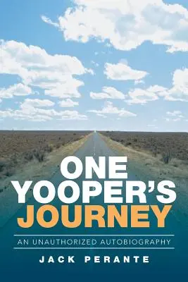 Die Reise eines Yoopers: Eine unautorisierte Autobiographie - One Yooper's Journey: An Unauthorized Autobiography