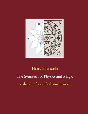 Die Synthese von Physik und Magie: eine Skizze eines einheitlichen Weltbildes - The Synthesis of Physics and Magic: a sketch of a unified world view